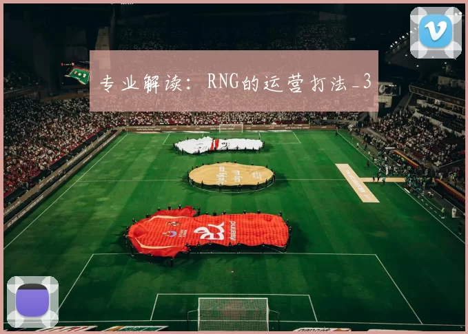 专业解读：RNG的运营打法_3