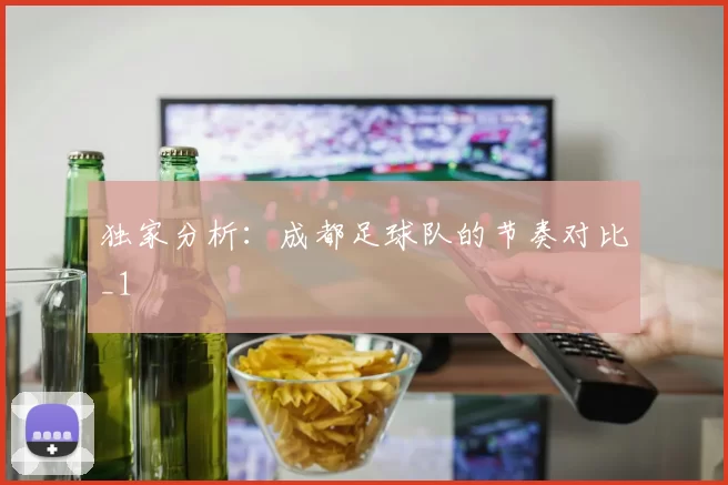 独家分析：成都足球队的节奏对比_1