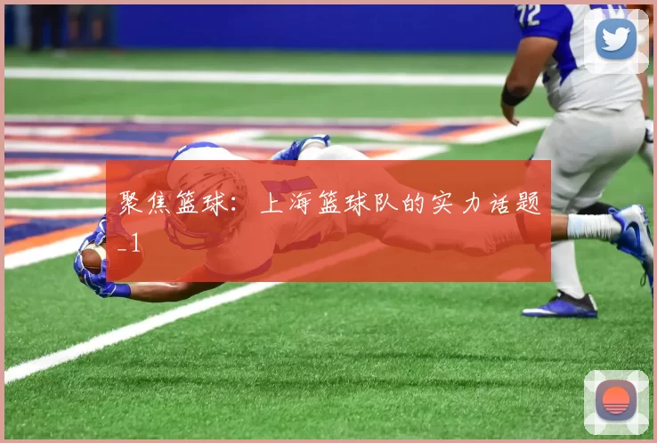 聚焦篮球：上海篮球队的实力话题_1