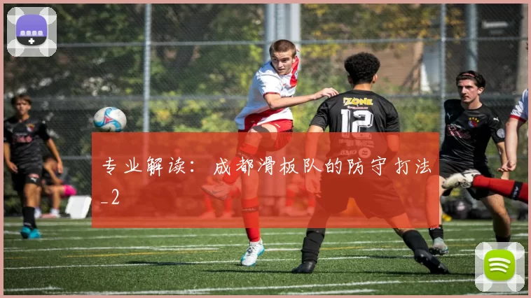 专业解读：成都滑板队的防守打法_2